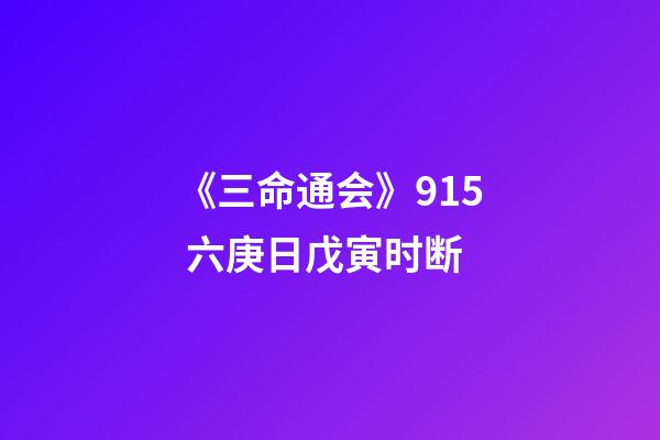 《三命通会》9.15 六庚日戊寅时断